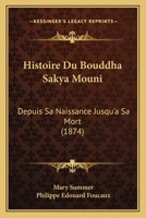 Histoire du Bouddha Sakya-Mouni depuis sa naissance jusqu'à sa mort 1017369925 Book Cover