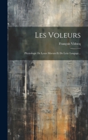 Les Voleurs: Physiologie De Leurs Moeurs Et De Leur Langage... 1021587664 Book Cover