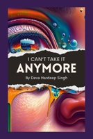 I Can't Take It Anymore 1304533581 Book Cover