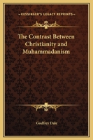 The Contrast Between Christianity and Muhammadanism: Four Lectures Delivered in Christ Church Cathedral, Zanzibar 1162583258 Book Cover