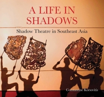 A Life in the Shadows: Shadow theatre in SE Asia 6164510848 Book Cover