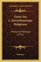 Essais Sur L'Arithmetique Religieuse: Morale Et Politique (1792) 1120193230 Book Cover