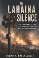 The Lahaina Silence: Directed-Energy Claims, Utility Failure, and the Maui Wildfire Conspiracy B0H8DWKLFP Book Cover