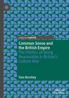 Common Sense and the British Empire: The Politics of being Reasonable in Britain’s Culture War 3032305586 Book Cover