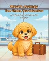 Steve’s Journey Your Choice, Your Adventure: An Interactive Storybook for Children B0GV7MVYJN Book Cover