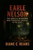 Earle Nelson: The Gorilla Murderer Who Terrorized America in the 1920s B0G4C8R6XT Book Cover