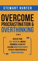 Overcome Procrastination & Overthinking (2 in 1): Develop Your Self-Discipline, Mental Toughness, & Healthy Lifelong Mindfulness Habits To Fulfil Your Potential & Smash Your Goals 1801342067 Book Cover