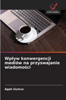 Wplyw konwergencji mediów na przyswajanie wiadomosci (Polish Edition) 6203907804 Book Cover