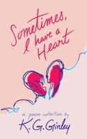 Sometimes, I Have a Heart 1952919347 Book Cover