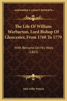 The Life Of William Warburton, Lord Bishop Of Gloucester, From 1760 To 1779: With Remarks On His Work 1165615878 Book Cover