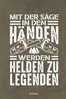 Mit der S�ge in den H�nden Werden Helden zu Legenden - Notizbuch: F�r Holzf�ller, Holzliebhaber Notizbuch Tagebuch ... Holzf�ller, Waldarbeiter & F�rster Geschenk Holz Wald Motors�ge Fans Notebook 1674065515 Book Cover