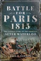 Battle for Paris 1815: The Untold Story of the Fighting After Waterloo 1526749270 Book Cover