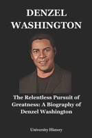 Denzel Washington: The Relentless Pursuit of Greatness: A Biography of Denzel Washington B0DZXF5YZ3 Book Cover