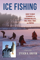 Ice Fishing: Guide to Great Techniques for Catching Walleye, Pike, Perch, Trout, and Panfish 0811775348 Book Cover