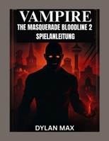 VAMPIRE: THE MASQUERADE BLOODLINES 2 SPIELANLEITUNG (MIT KARTE): Maximieren Sie Ihre Macht, Überlisten Sie Ihre Rivalen Und Entdecken Sie Jeden Verborgenen Pfad In Seattles Unterwelt B0FWCLRZ9W Book Cover