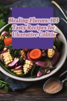 Healing Flavors: 103 Tasty Recipes for Ulcerative Colitis B0CGL9TL9R Book Cover