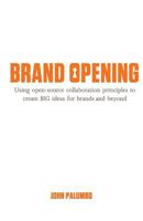 Brand Opening: Using Open-Source Collaboration Principles to Create Big Ideas for Brands and Beyond 1475213131 Book Cover