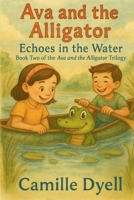 Ava and the Alligator: Echoes in the Water (The Ava and the Alligator Trilogy) B0GJ7T7C7T Book Cover