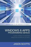 Windows 8 Apps Programming Genius: 7 Easy Steps to Master Windows 8 Apps in 30 Days: Learning How to Use Windows 8 Efficiently 1630221902 Book Cover