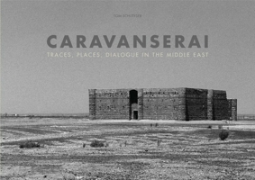 Caravanserai: Traces, Places, Dialogue in the Middle East 887439604X Book Cover
