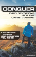 CONQUER: Daily Devotions for the Christian Man: Leading as the Man God Designed You to Be B0DPX6N8MV Book Cover