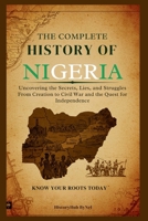 The Complete History of Nigeria: Know Your Roots Today: Uncovering the Secrets, Lies, and Struggles from Creation to Civil War and the Quest for Independence (Collections of histories) B0F633Y2TW Book Cover