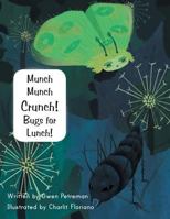 Munch Munch Crunch! Bugs for Lunch! 1490724656 Book Cover