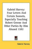 Gabriel Harvey Fovre Letters and Certeine Sonnets, Especially Touching Robert Greene and Other Parties by Him Abused 1592 (Library of English Renaissance literature) 1378617533 Book Cover