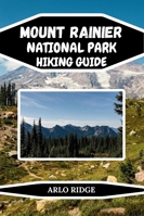 MOUNT RAINIER NATIONAL PARK HIKING GUIDE: Explore Washington’s Most Breathtaking Trails and Hidden Wonders. Updated Edition 2025-2026 (Trek Beyond Borders Guides) B0G2JHNKB6 Book Cover