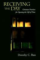Receiving the Day: Christian Practices for Opening the Gift of Time (The Practices of Faith Series) 0787956473 Book Cover