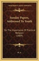 Sunday Papers: Addressed to Youth: On the Importance of Practical Religion [Signed M.A.] 1120717744 Book Cover