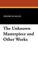The Unknown Masterpiece: (Le Chef-D'hoeuvre Inconnu) and Other Stories 1594626219 Book Cover