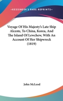 Voyage Of His Majesty's Late Ship Alceste, To China, Korea, And The Island Of Lewchew, With An Account Of Her Shipwreck 1437125581 Book Cover