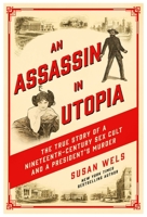 An Assassin in Utopia: The True Story of a Nineteenth-Century Sex Cult and a President's Murder 1639366105 Book Cover
