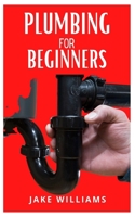 Plumbing for Beginners: Beginners Guide To Plumbing null Book Cover