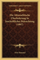 Die Altisraelitische Uberlieferung in Inschriftlicher Beleuchtung: Ein Einspruch Gegen Die Aufstellungen Der Modernen Pentateuchkritik (Classic Reprint) 1147253633 Book Cover