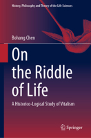 On the Riddle of Life: A Historico-Logical Study of Vitalism (History, Philosophy and Theory of the Life Sciences, 37) 3031706897 Book Cover