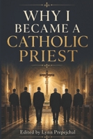 Why I Became a Catholic Priest B0HGWK8CZ6 Book Cover