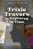 Trixie Travers is Captured in Time (The Trixie Travers Time Travel Mysteries) 1764405005 Book Cover