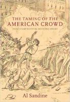 The Taming of the American Crowd: From Stamp Riots to Shopping Sprees 1583671986 Book Cover