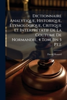Dictionnaire Analytique, Historique, Étymologique, Critique Et Interprétatif De La Coutume De Normandie. 4 Tom. [in 5 Pt.]. 1175487791 Book Cover