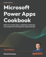 Microsoft Power Apps Cookbook: Build user-friendly apps, troubleshoot challenges, and navigate the evolving Power Apps landscape 1835465153 Book Cover
