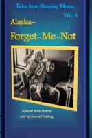 Tales from Sleeping Moose, Volume 4: Alaska- Forget-me-not 0692533575 Book Cover