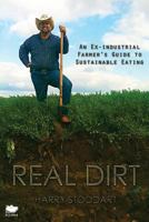 Real Dirt: An Ex-Industrial Farmer's Guide to Sustainable Eating 1771800119 Book Cover