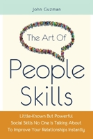 The Art Of People Skills: Little-Known But Powerful Social Skills No One Is Talking About To Improve Your Relationships Instantly 1646960173 Book Cover