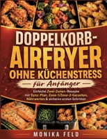 Doppelkorb-Airfryer ohne Küchenstress für Anfänger: Einfache Zwei-Zonen-Rezepte mit Sync-Plan, Zone-1/Zone-2-Garzeiten, Nährwerten & sicheren ersten Schritten (German Edition) 3696360511 Book Cover