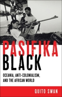 Pasifika Black: Oceania, Anti-Colonialism, and the African World 1479835269 Book Cover