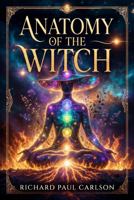 Anatomy Of The Witch: A Grimoire of Psychic Senses, Energetic Structures, and the Sacred Ignition of Witchfire (Witchcraft Anatomy) B0H4C3BNZ2 Book Cover