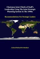 Chairmen Joint Chiefs Of Staff’s Leadership Using The Joint Strategic Planning System In The 1990s: Recommendations For Strategic Leaders 1312334541 Book Cover