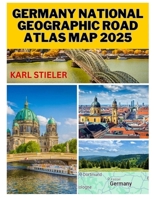 GERMANY NATIONAL GEOGRAPHIC ROAD ATLAS MAP 2025: DISCOVER GERMANY’S SCENIC ROUTES, HISTORIC LANDMARKS AND HIDDEN GEMS WITH DETAILED MAPS, DRIVING TIPS AND MUST SEE DESTINATIONS B0F1LWF4F8 Book Cover